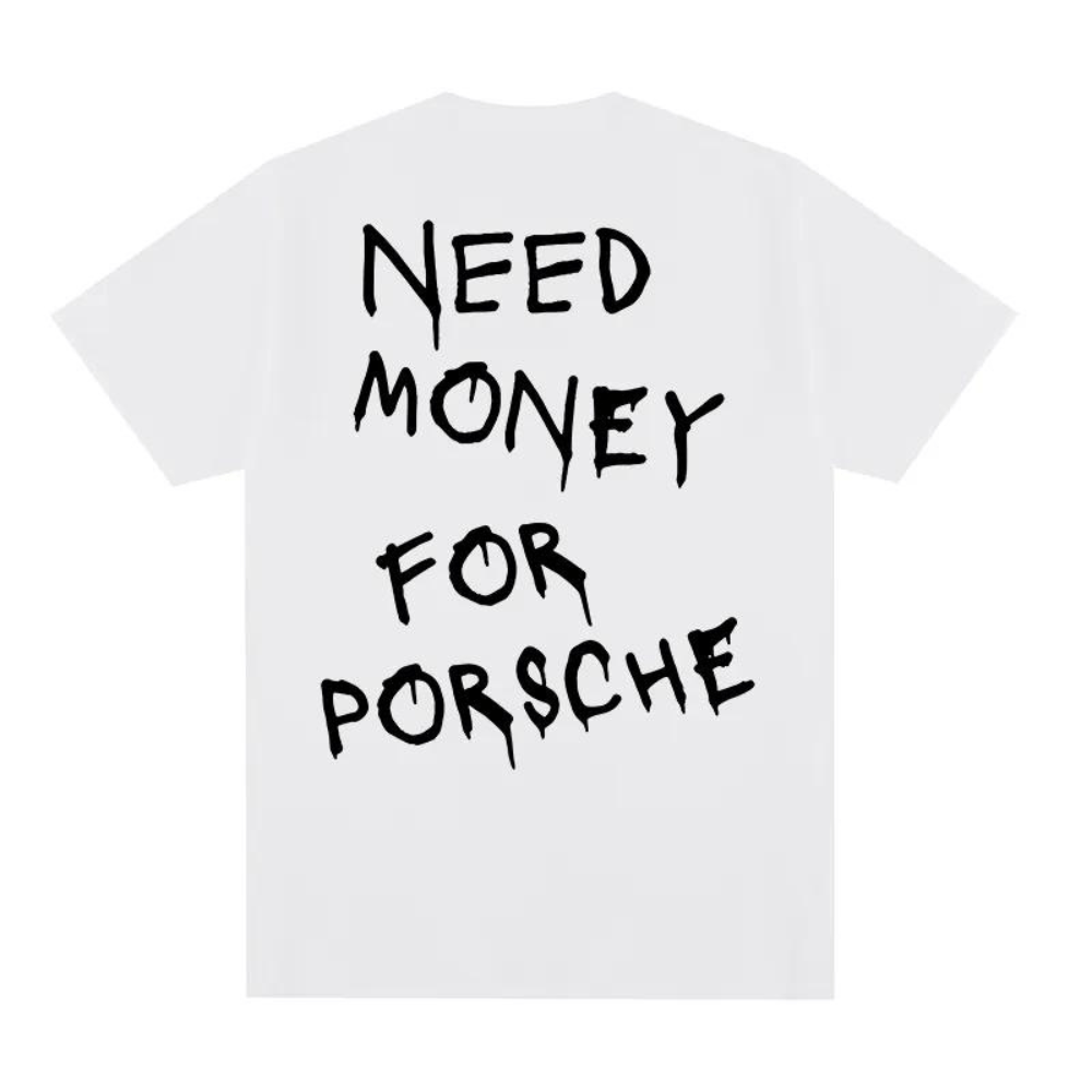 "Need Money for Porsche" T-shirt